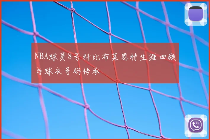 NBA球员8号科比布莱恩特生涯回顾与球衣号码传承