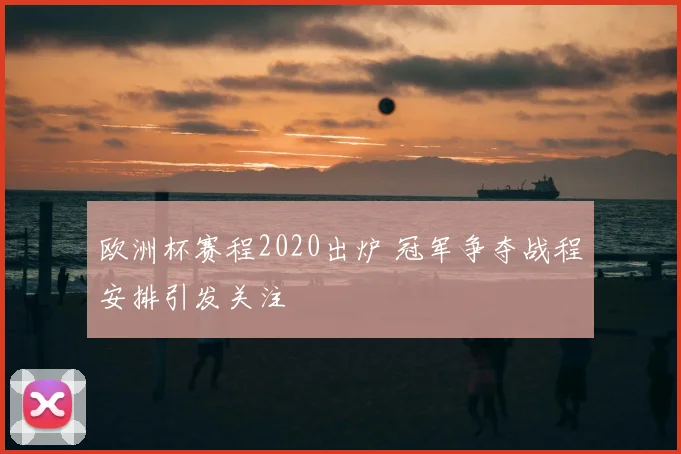 欧洲杯赛程2020出炉 冠军争夺战程安排引发关注