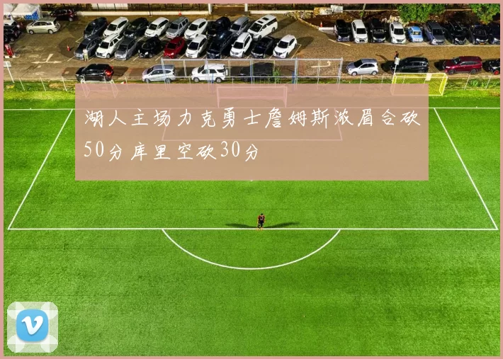 湖人主场力克勇士詹姆斯浓眉合砍50分库里空砍30分