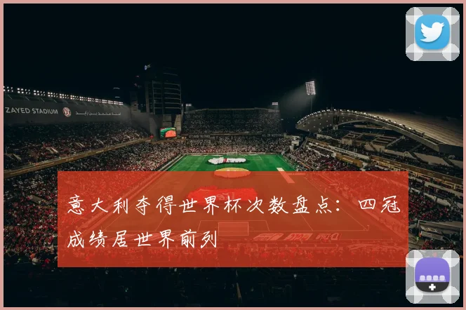 意大利夺得世界杯次数盘点：四冠成绩居世界前列