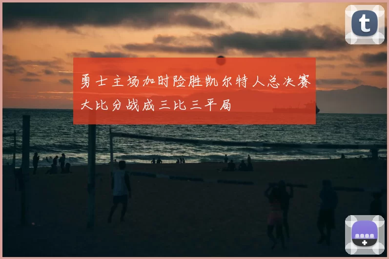 勇士主场加时险胜凯尔特人总决赛大比分战成三比三平局