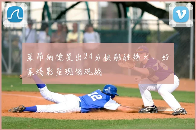 莱昂纳德复出24分快船胜热火，好莱坞影星现场观战