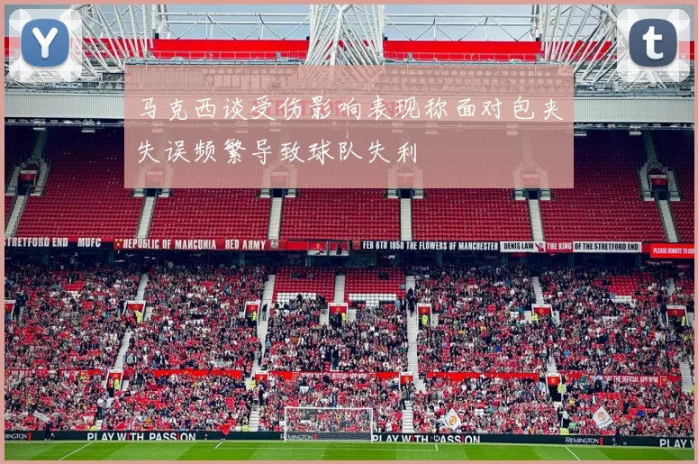 马克西谈受伤影响表现称面对包夹失误频繁导致球队失利