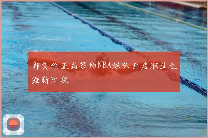 郭艾伦正式签约NBA球队开启职业生涯新阶段