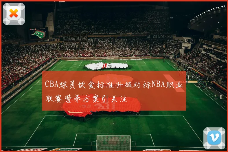 CBA球员饮食标准升级对标NBA职业联赛营养方案引关注