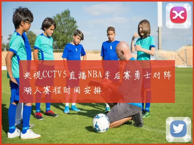 央视CCTV5直播NBA季后赛勇士对阵湖人赛程时间安排