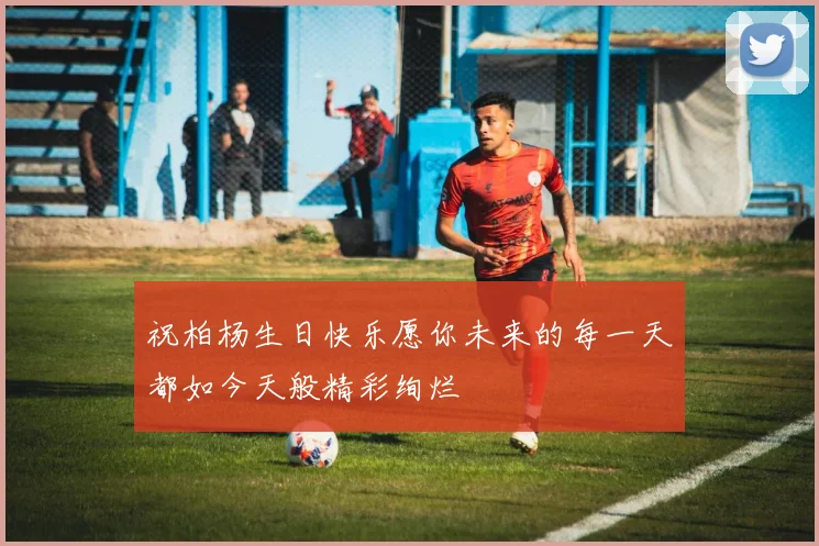 祝柏杨生日快乐愿你未来的每一天都如今天般精彩绚烂