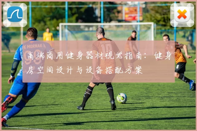 高端商用健身器材视觉指南：健身房空间设计与设备搭配方案