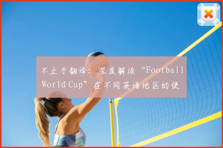 不止于翻译:深度解读“Football World Cup”在不同英语地区的使用差异