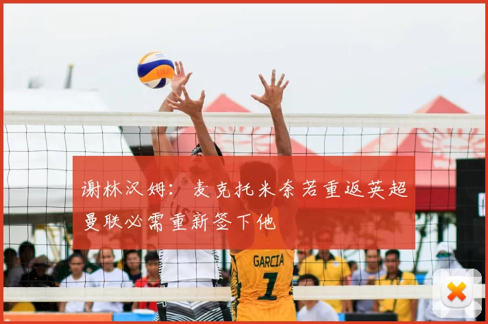 谢林汉姆：麦克托米奈若重返英超曼联必需重新签下他