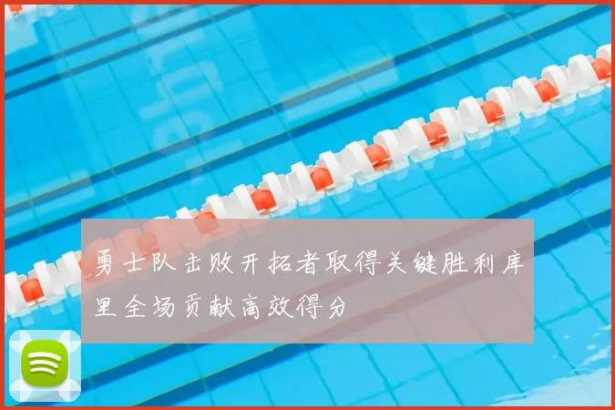 勇士队击败开拓者取得关键胜利库里全场贡献高效得分