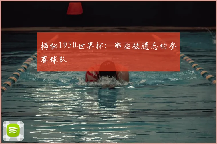 揭秘1950世界杯:那些被遗忘的参赛球队
