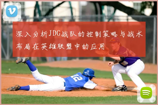 深入分析JDG战队的控制策略与战术布局在英雄联盟中的应用
