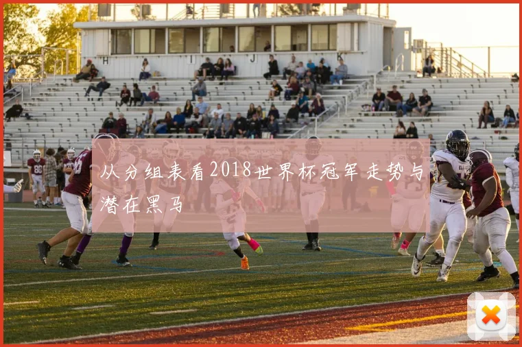从分组表看2018世界杯冠军走势与潜在黑马