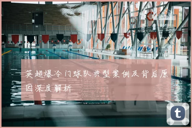 英超爆冷门球队典型案例及背后原因深度解析