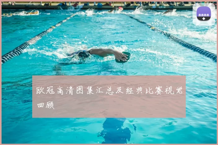 欧冠高清图集汇总及经典比赛视觉回顾