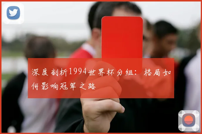 深度剖析1994世界杯分组：格局如何影响冠军之路