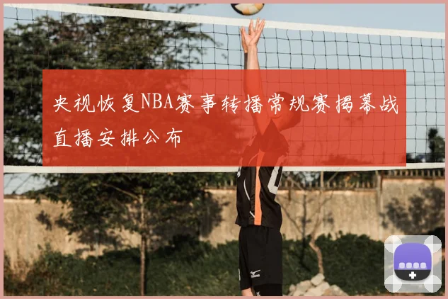 央视恢复NBA赛事转播常规赛揭幕战直播安排公布
