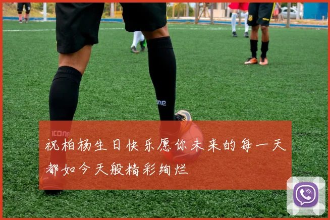 祝柏杨生日快乐愿你未来的每一天都如今天般精彩绚烂