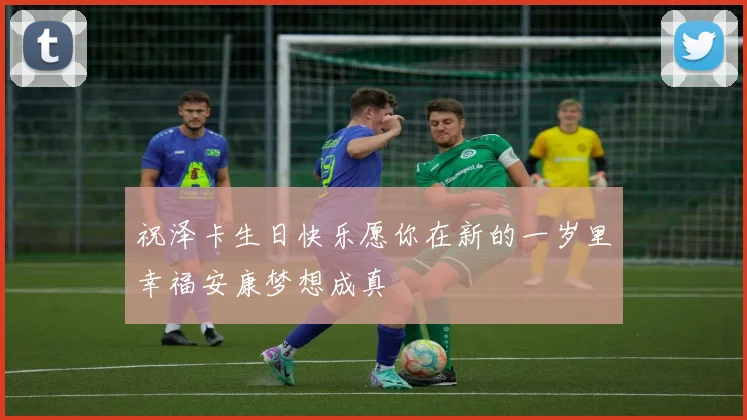 祝泽卡生日快乐愿你在新的一岁里幸福安康梦想成真