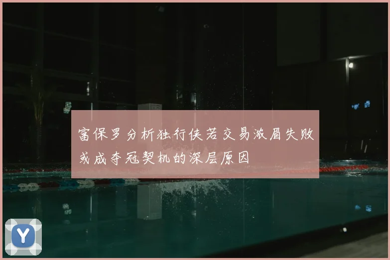 富保罗分析独行侠若交易浓眉失败或成夺冠契机的深层原因