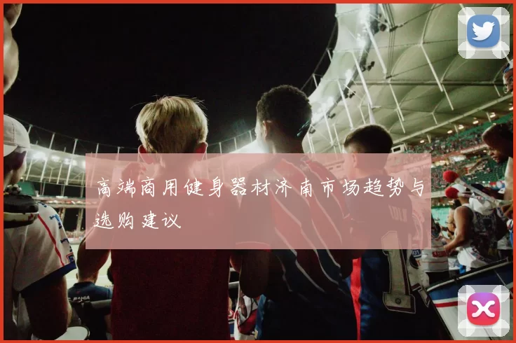 高端商用健身器材济南市场趋势与选购建议